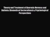 Read Theory and Treatment of Anorexia Nervosa and Bulimia: Biomedical Sociocultural & Psychological