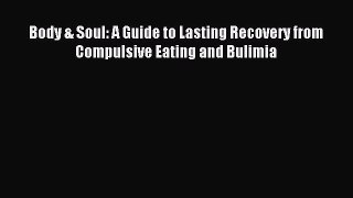Read Body & Soul: A Guide to Lasting Recovery from Compulsive Eating and Bulimia PDF Full Ebook