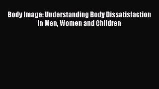 Download Body Image: Understanding Body Dissatisfaction in Men Women and Children PDF Full