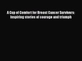 Read A Cup of Comfort for Breast Cancer Survivors: Inspiring stories of courage and triumph