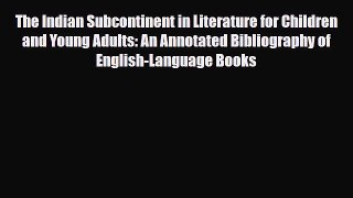 Read The Indian Subcontinent in Literature for Children and Young Adults: An Annotated Bibliography