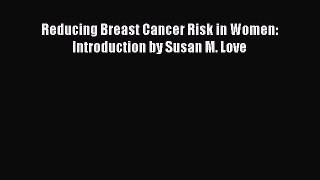 Read Reducing Breast Cancer Risk in Women: Introduction by Susan M. Love Ebook Free