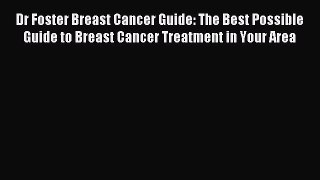 Read Dr Foster Breast Cancer Guide: The Best Possible Guide to Breast Cancer Treatment in Your