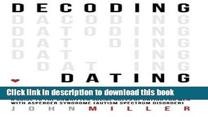 Read Decoding Dating: A Guide to the Unwritten Social Rules of Dating for Men with Asperger