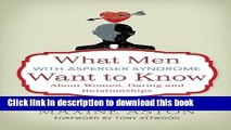 Read What Men with Asperger Syndrome Want to Know About Women, Dating and Relationships  Ebook Free