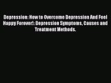 Read Depression: How to Overcome Depression And Feel Happy Forever!: Depression Symptoms Causes