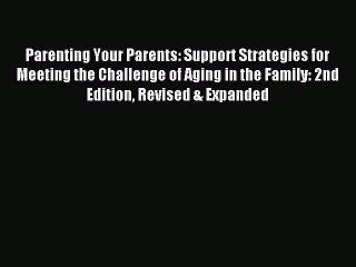 Read Parenting Your Parents: Support Strategies for Meeting the Challenge of Aging in the Family: