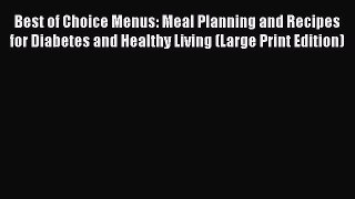 Read Best of Choice Menus: Meal Planning and Recipes for Diabetes and Healthy Living (Large