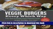 Read Books Veggie Burgers Every Which Way: Fresh, Flavorful and Healthy Vegan and Vegetarian