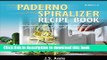 Read Books My Paderno Vegetable Spiralizer Recipe Book: Delectable and Surprisingly Easy Paleo,