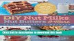 Read Books DIY Nut Milks, Nut Butters, and More: From Almonds to Walnuts E-Book Free