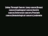 Read Living Through Cancer: Lung cancerBreast cancerEsophageal cancerGastric cancerColorectal