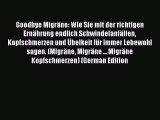 Read Goodbye Migräne: Wie Sie mit der richtigen Ernährung endlich Schwindelanfällen Kopfschmerzen