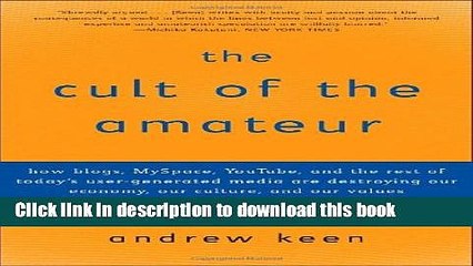 Download The Cult of the Amateur: How blogs, MySpace, YouTube, and the rest of today s