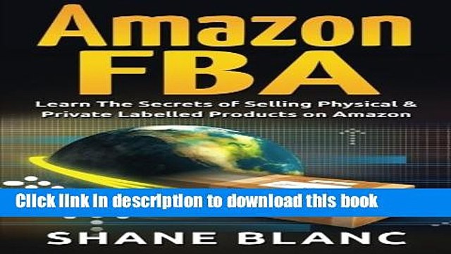 Read Amazon FBA: Learn The Secrets of Selling Physical Private Labelled Products on Amazon Ebook