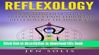 Download Books Reflexology: How to Relieve Stress and Reduce Pain through Reflexology Techniques