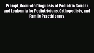 Read Prompt Accurate Diagnosis of Pediatric Cancer and Leukemia for Pediatricians Orthopedists