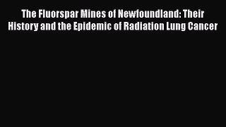 Read The Fluorspar Mines of Newfoundland: Their History and the Epidemic of Radiation Lung