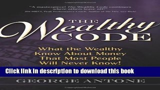 Download The Wealthy Code; What the Wealthy Know About Money That Most People Will Never Know!