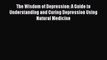 Read The Wisdom of Depression: A Guide to Understanding and Curing Depression Using Natural