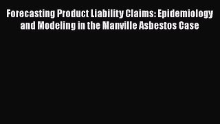 Read Forecasting Product Liability Claims: Epidemiology and Modeling in the Manville Asbestos