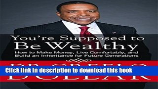 Download You re Supposed to Be Wealthy: How to Make Money, Live Comfortably, and  Build an