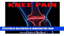 Read Books Knee Pain: Treating Knee Pain- Preventing Knee Pain- Natural Remedies, Medical