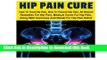 Read Books Hip Pain CureHow: To Treat Hip Pain, How To Prevent Hip Pain, All Natural Remedies For