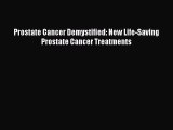 Read Prostate Cancer Demystified: New Life-Saving Prostate Cancer Treatments Ebook Free