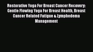 Read Restorative Yoga For Breast Cancer Recovery: Gentle Flowing Yoga For Breast Health Breast