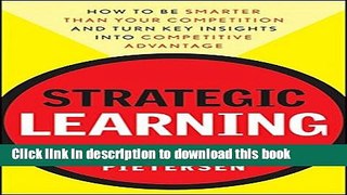 Read Book Strategic Learning: How to Be Smarter Than Your Competition and Turn Key Insights into