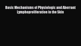 Read Basic Mechanisms of Physiologic and Aberrant Lymphoproliferation in the Skin Ebook Free