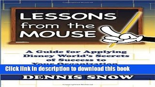 Read Books Lessons from the Mouse: A Guide for Applying Disney World s Secrets of Success to Your