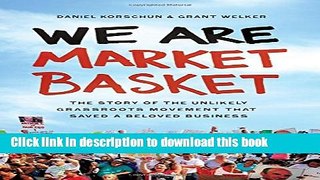 Download Books We Are Market Basket: The Story of the Unlikely Grassroots Movement That Saved a