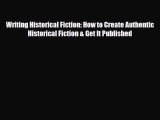 Read Writing Historical Fiction: How to Create Authentic Historical Fiction & Get It Published