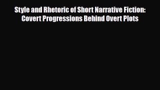 Read Style and Rhetoric of Short Narrative Fiction: Covert Progressions Behind Overt Plots