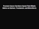 Read Prostate Cancer Survivors Speak Their Minds: Advice on Options Treatments and Aftereffects