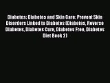 Read Diabetes: Diabetes and Skin Care: Prevent Skin Disorders Linked to Diabetes (Diabetes