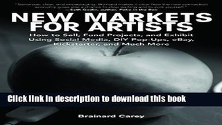 Read New Markets for Artists: How to Sell, Fund Projects, and Exhibit Using Social Media, DIY