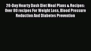 Read 28-Day Hearty Dash Diet Meal Plans & Recipes: Over 80 recipes For Weight Loss Blood Pressure