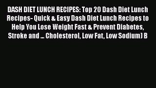 Download DASH DIET LUNCH RECIPES: Top 20 Dash Diet Lunch Recipes- Quick & Easy Dash Diet Lunch