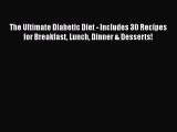 Read The Ultimate Diabetic Diet - Includes 30 Recipes for Breakfast Lunch Dinner & Desserts!
