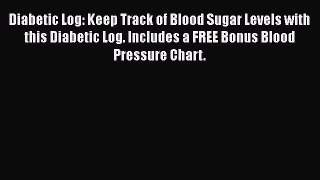 Read Diabetic Log: Keep Track of Blood Sugar Levels with this Diabetic Log. Includes a FREE