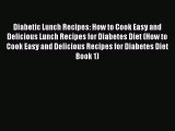 Read Diabetic Lunch Recipes: How to Cook Easy and Delicious Lunch Recipes for Diabetes Diet