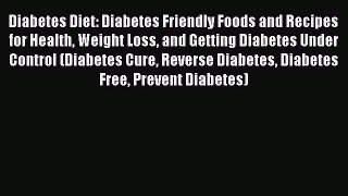 Read Diabetes Diet: Diabetes Friendly Foods and Recipes for Health Weight Loss and Getting