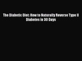 Read The Diabetic Diet: How to Naturally Reverse Type II Diabetes in 30 Days Ebook Free