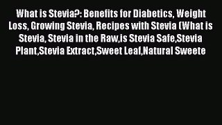 Read What is Stevia?: Benefits for Diabetics Weight Loss Growing Stevia Recipes with Stevia