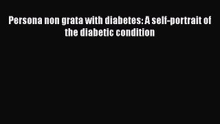 Download Persona non grata with diabetes: A self-portrait of the diabetic condition Ebook Online
