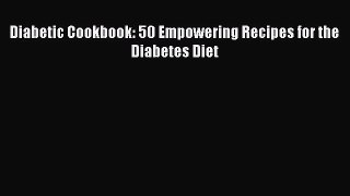 Read Diabetic Cookbook: 50 Empowering Recipes for the Diabetes Diet Ebook Free