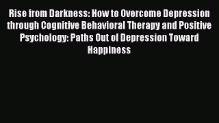 Read Rise from Darkness: How to Overcome Depression through Cognitive Behavioral Therapy and